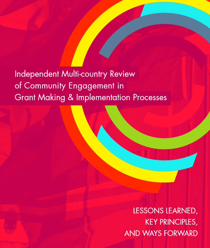 Independent Multi-country Review of Community Engagement in Grant Making & Implementation Processes: Lessons Learned, Key Principles, and Ways Forward
