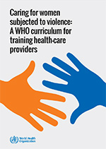 Caring for women subjected to violence: A WHO curriculum for training health-care providers