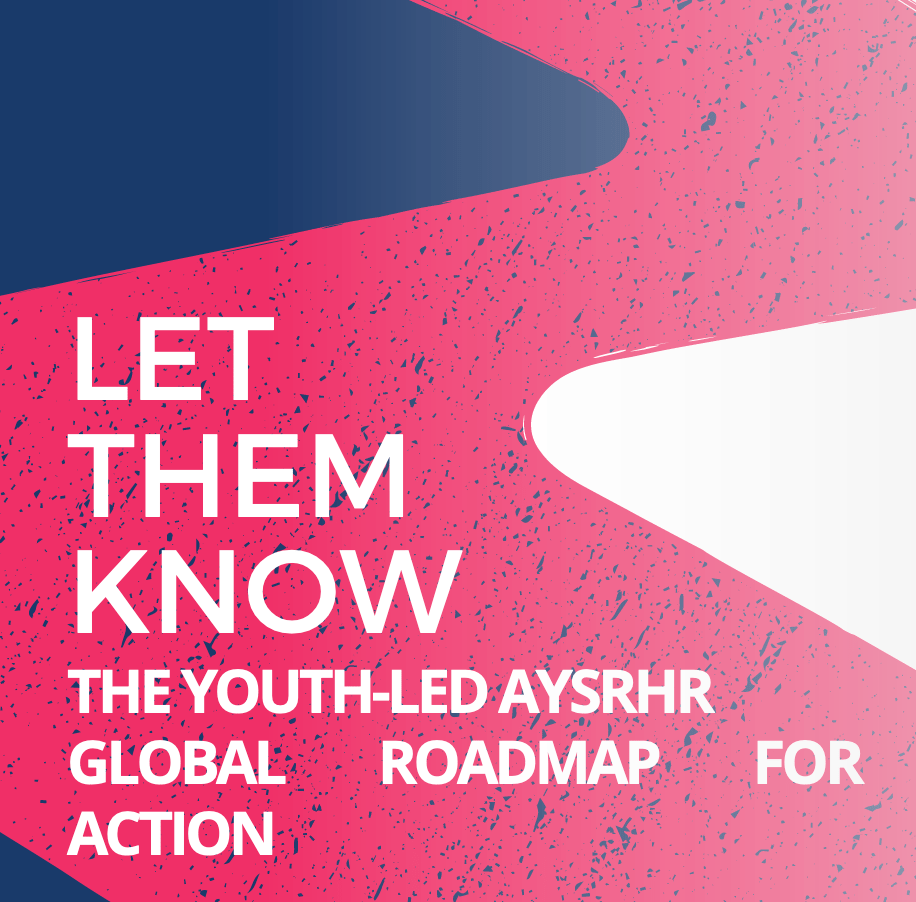 Let Them Know: The Youth-led AYSRHR Global Roadmap for Action