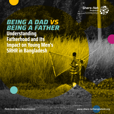 Being a Father vs Being a Dad: Understanding Fatherhood and Its Impact on Young Men’s SRHR in Bangladesh