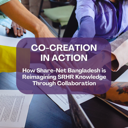 Co-Creation in Action: How Share-Net Bangladesh is Reimagining SRHR Knowledge Through Collaboration