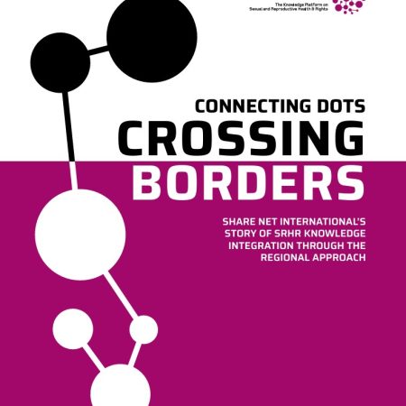 Connecting Dots, Crossing Borders: Share-Net International’s Story of SRHR Knowledge Integration through the Regional Approach